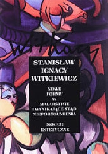 Nowe formy w malarstwie i wynikające stąd nieporozumienia - Szkice estetyczne - Stanisław Ignacy Witkiewicz
