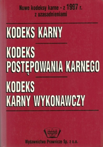 Nowe kodeksy karne - z 1997 r. z uzasadnieniami. Kodeks karny. Kodeks postępowania karnego. Kodeks karny wykonawczy