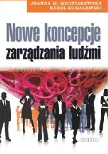 Nowe koncepcje zarządzania ludźmi - Joanna Moczydłowska, Karol Kowalewski