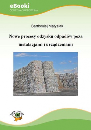 Nowe procesy odzysku odpadów poza instalacjami i urządzeniami - Matysiak Bartłomiej