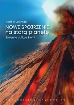 Nowe spojrzenie na starą planetę. Zmienne oblicze Ziemi - Tjeerd H. van Andel