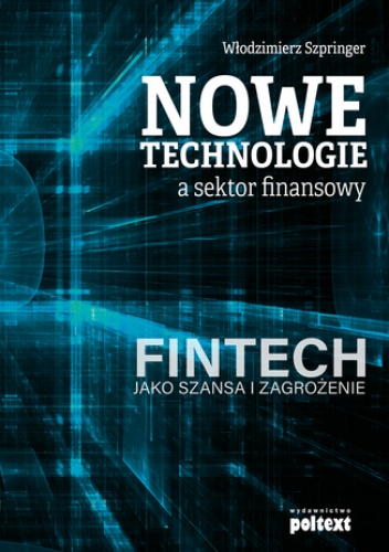 Nowe technologie a sektor finansowy. FinTech jako szansa i zagrożenie - Włodzimierz Szpringer