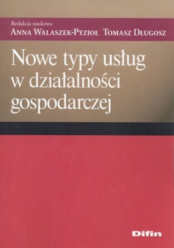 Nowe typy usług w działalności gospodarczej - Tomasz Długosz, Anna Walaszek-Pyzioł