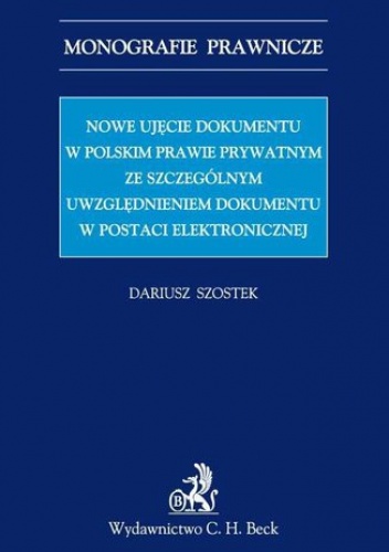 Nowe ujęcie dokumentu w polskim prawie prywatnym ze szczególnym uwzględnieniem dokumentu w postaci elektronicznej - Szostek Dariusz