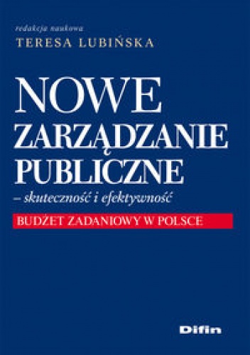 Nowe zarządzanie Publiczne - skuteczność i efektywność. Budżet zadaniowy w Polsce - Teresa Lubińska