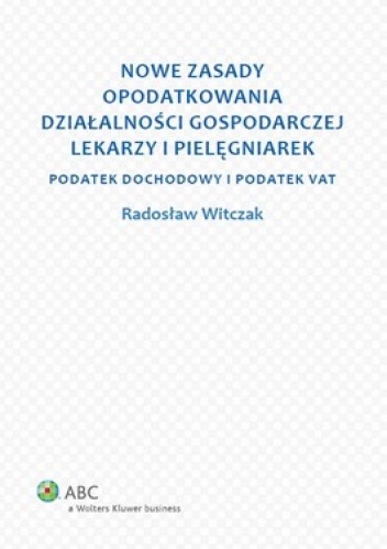 Nowe zasady opodatkowania działalności gospodarczej lekarzy i pielęgniarek. Podatek dochodowy i podatek VAT - Radosław Witczak
