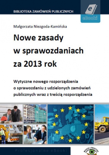 Nowe zasady w sprawozdaniach za 2013 rok. Wytyczne nowego rozporządzenia o sprawozdaniu z udzielonych zamówień publicznych - Niezgoda-Kamińska Małgorzata