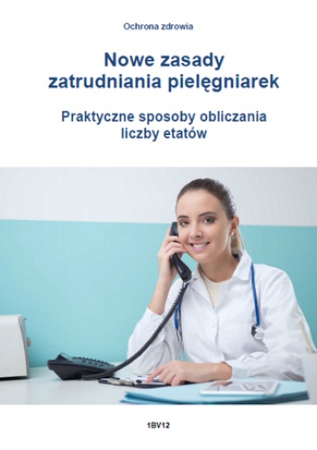 Nowe zasady zatrudniania pielęgniarek. Praktyczne sposoby obliczania liczby etatów - Rosłon Jarosław
