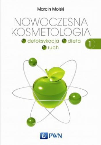 Nowoczesna kosmetologia. Detoksykacja - dieta - ruch. Tom 1 - Marcin Molski