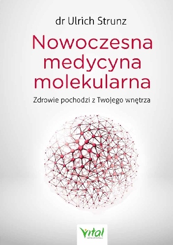 Nowoczesna medycyna molekularna. Zdrowie pochodzi z Twojego wnętrza - Ulrich Strunz
