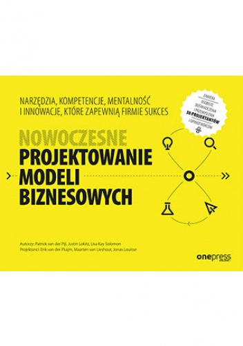 Nowoczesne projektowanie modeli biznesowych. Narzędzia, kompetencje, mentalność i innowacje, które zapewnią firmie sukces - praca zbiorowa