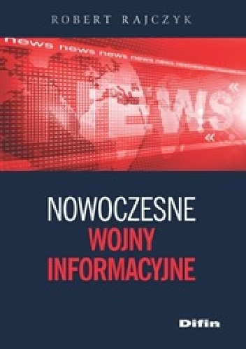 Nowoczesne wojny informacyjne - Robert Rajczyk