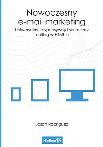 Nowoczesny e-mail marketing. Uniwersalny, responsywny i skuteczny mailing w HTML-u - Jason Rodriguez