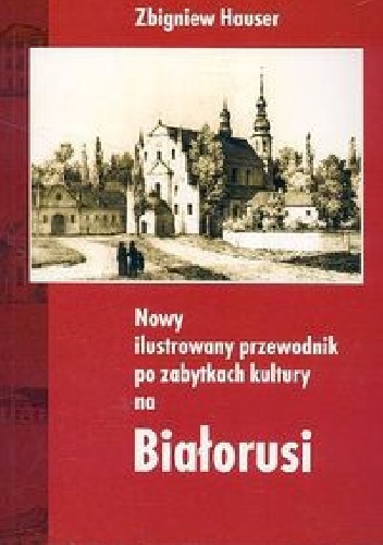 Nowy ilustrowany przewodnik po zabytkach kultury na Białorusi - Zbigniew Hauser