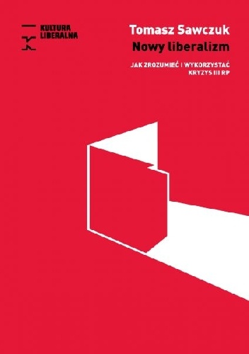 Nowy liberalizm. Jak zrozumieć i wykorzystać kryzys III RP - Tomasz Sawczuk