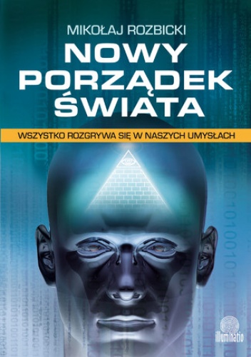 Nowy porządek świata. Wszystko rozgrywa się w naszych umysłach - Mikołaj Rozbicki