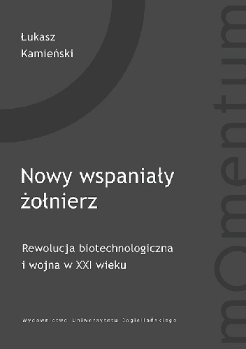 Nowy wspaniały żołnierz. Rewolucja biotechnologiczna i wojna w XXI wieku - Łukasz Kamieński