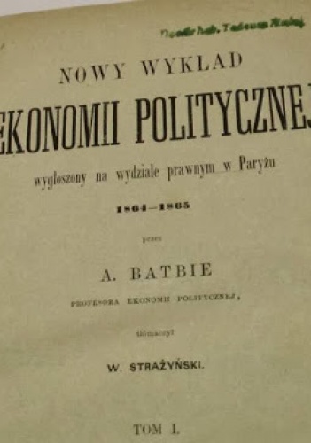 Nowy Wykład Ekonomii Politycznej wygłoszony na wydziale prawnym w Paryżu 1864-1865. Tom I - Anselme Batbie