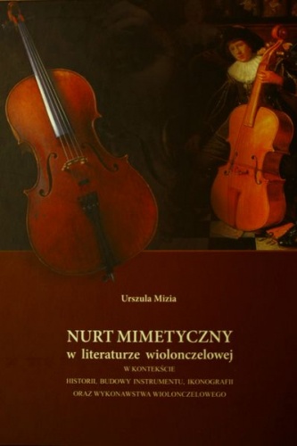 Nurt mimetyczny  w literaturze wiolonczelowej  w kontekście historii, budowy instrumentu, ikonografii oraz wykonawstwa wiolonczelowego - Urszula Mizia