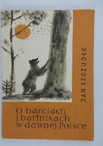 O barciach i bartnikach w dawnej Polsce - Jan Szczudło