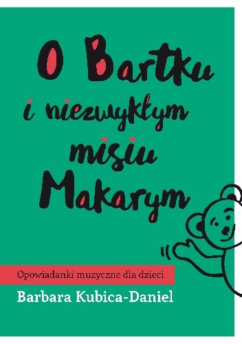 O Bartku i niezwykłym misiu Makarym cz. 1 - Barbara Kubica-Daniel
