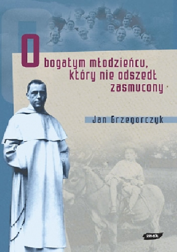 O bogatym młodzieńcu, który nie odszedł zasmucony - Jan Grzegorczyk