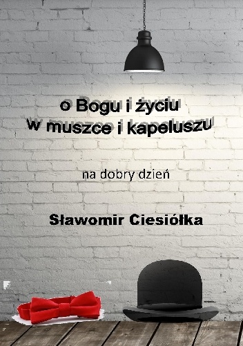o Bogu i życiu w muszce i kapeluszu - Sławomir Ciesiółka