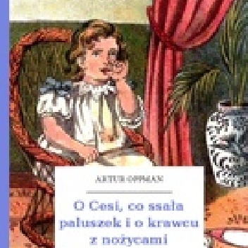 O Cesi, co ssała paluszek i o krawcu z nożycami - Artur Oppman