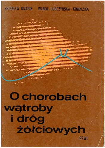 O chorobach wątroby i dróg żółciowych - Zbigniew Knapik, Wanda Lubczyńska - Kowalska