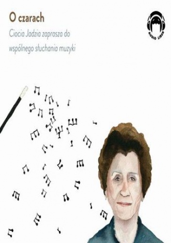 O czarach - Ciocia Jadzia zaprasza do wspólnego słuchania muzyki - Mackiewicz Jadwiga
