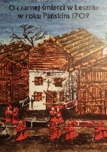 O Czarnej śmierci w Lesznie w roku Pańskim 1709 - Anonim