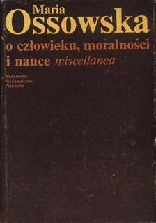 O człowieku, moralności i nauce : miscellanea - Maria Ossowska