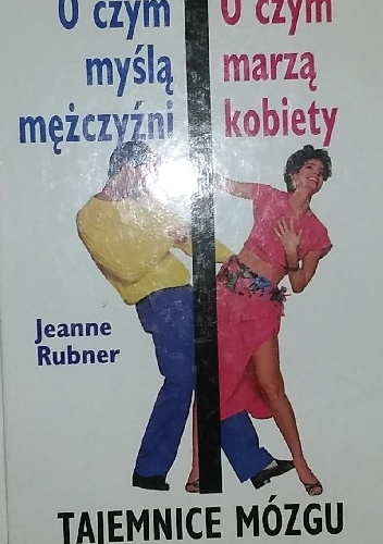 O czym myślą mężczyźni. O czym marzą kobiety. Tajemnice mózgu człowieka - Jeanne Rubner
