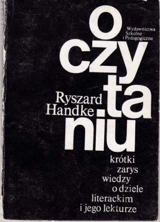 O czytaniu: Krótki zarys wiedzy o dziele literackim i jego lekturze - Ryszard Handke