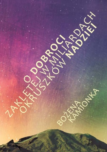 O dobroci zaklętej w miliardach okruszków nadziei - Bożena Kamionka