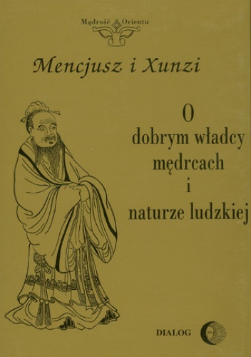 O dobrym władcy, mędrcach i naturze ludzkiej - Xunzi,  Mencjusz