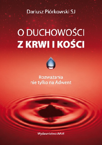 O duchowości z krwi i kości. Rozważania nie tylko na Adwent - Dariusz Piórkowski SJ