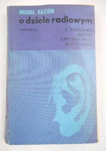 O dziele radiowym. Z zagadnień estetyki oryginalnego słuchowiska - Michał Kaziów