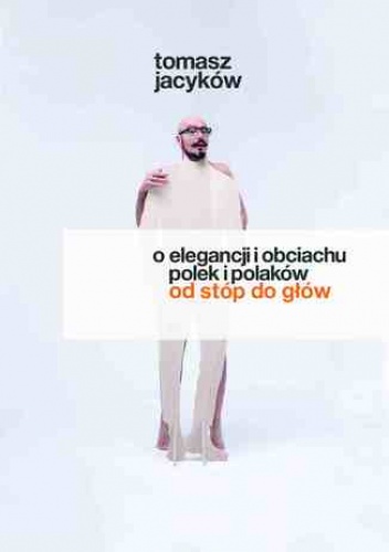 O elegancji i obciachu Polek i Polaków. Od stóp do głów - Tomasz Jacyków