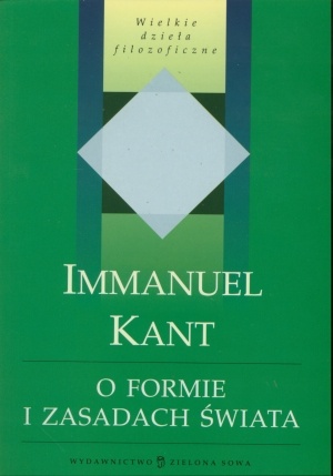 O formie i zasadach świata dostępnego zmysłom oraz świata inteligibilnego - Immanuel Kant