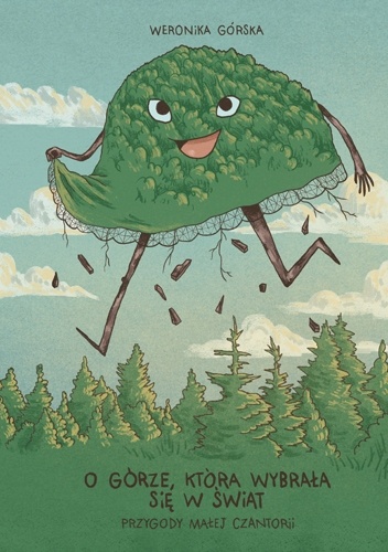 O górze, która wybrała się w świat. Przygody Małej Czantorii - Weronika Górska