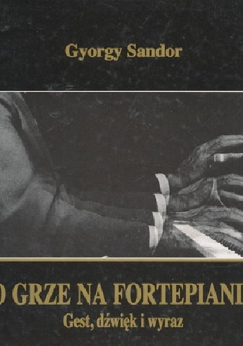 O grze na fortepianie. Gest, dźwięk i wyraz - Gyorgy Sandor Gal