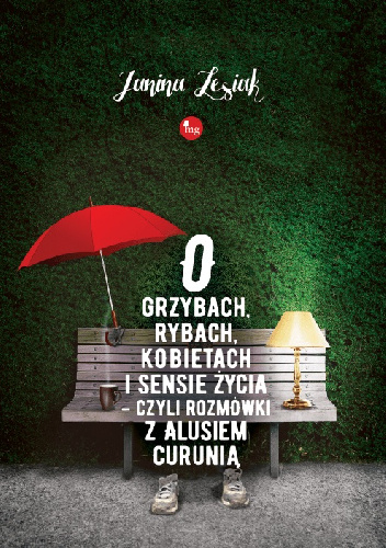 O grzybach, rybach, kobietach i sensie życia – czyli rozmówki z Alusiem Curunią - Janina Lesiak