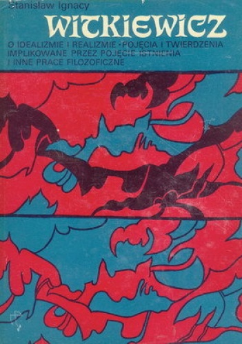 O idealizmie i realizmie. Pojęcia i twierdzenia implikowane przez pojęcie istnienia i inne prace filozoficzne - Stanisław Ignacy Witkiewicz