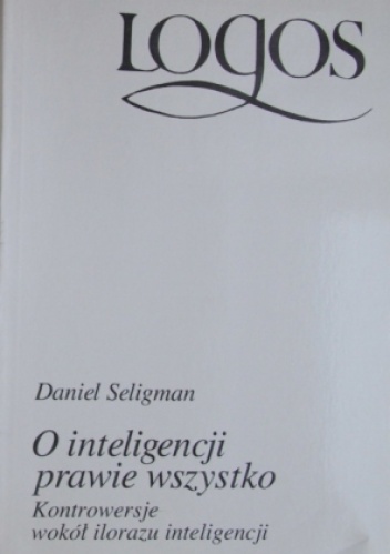 O inteligencji prawie wszystko. Kontrowersje wokół ilorazu inteligencji - Daniel Seligman