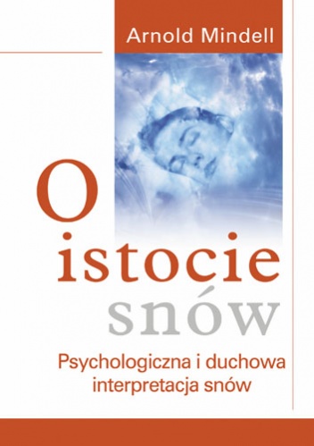 O istocie snów: psychologiczna i duchowa interpretacja snów - Arnold Mindell