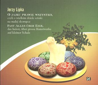 O jajku prawie wszystko. Czyli o wielkim dziele sztuki na małej skorupce - Jerzy Lipka