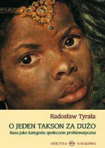 O jeden takson za dużo. Rasa jako kategoria społecznie problematyczna - Radosław Tyrała