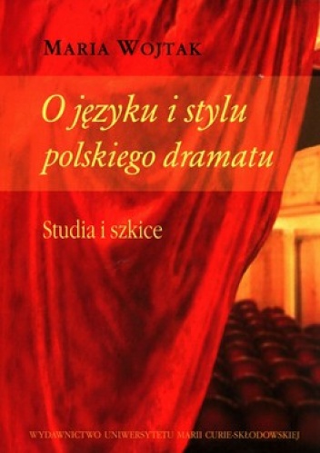 O języku i stylu polskiego dramatu. Studia i szkice - Maria Wojtak