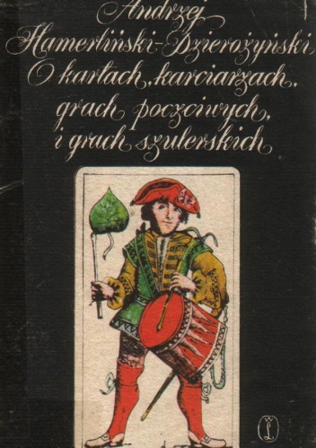 O kartach, karciarzach, grach poczciwych i grach szulerskich - Andrzej Hamerliński-Dzierożyński